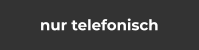 nur telefonisch