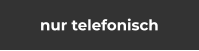 nur telefonisch