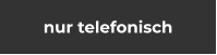 nur telefonisch