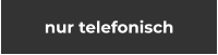 nur telefonisch